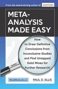 Cover image for Meta-Analysis Made Easy: How to Draw Definitive Conclusions from Inconclusive Studies and Find Untapped Opportunities for Further Research!
