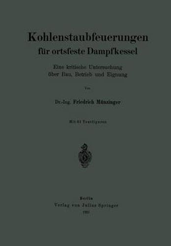 Kohlenstaubfeuerungen Fur Ortsfeste Dampfkessel: Eine Kritische Untersuchung UEber Bau, Betrieb Und Eignung