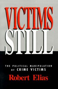 Cover image for Victims Still: The Political Manipulation of Crime Victims