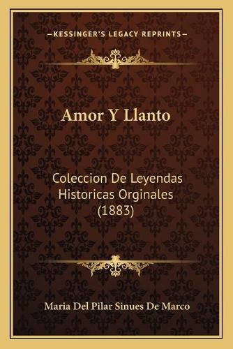 Amor y Llanto: Coleccion de Leyendas Historicas Orginales (1883)