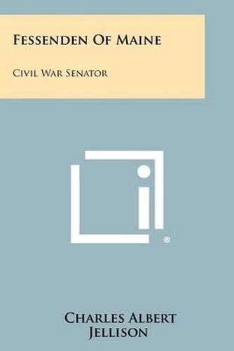 Fessenden of Maine: Civil War Senator