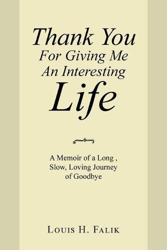 Cover image for Thank You for Giving Me an Interesting Life: A Memoir of a Long, Slow, Loving Journey of Goodbye