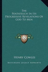 Cover image for The Pentateuch in Its Progressive Revelations of God to Men