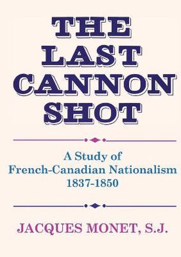 Cover image for The Last Cannon Shot: A Study of French-Canadian Nationalism 1837-1850