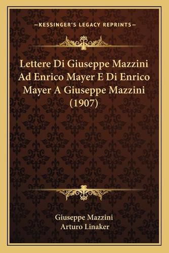 Lettere Di Giuseppe Mazzini Ad Enrico Mayer E Di Enrico Mayer a Giuseppe Mazzini (1907)