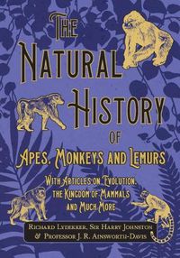 Cover image for The Natural History of Apes, Monkeys and Lemurs - With Articles on Evolution, the Kingdom of Mammals and Much More