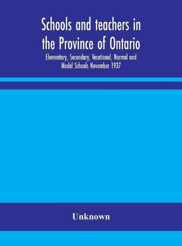 Cover image for Schools and teachers in the Province of Ontario; Elementary, Secondary, Vocational, Normal and Model Schools November 1937