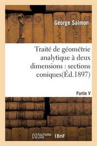 Cover image for Traite de Geometrie Analytique A Deux Dimensions, Sections Coniques