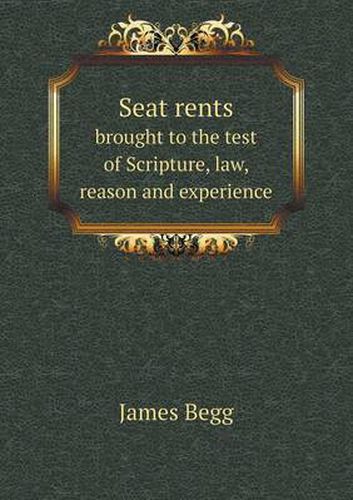 Cover image for Seat rents brought to the test of Scripture, law, reason and experience