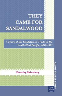 Cover image for They Came for Sandalwood: A Study of the Sandalwood Trade in the South-West Pacific 1830-1865