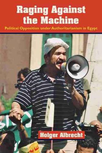 Cover image for Raging against The Machine: Political Opposition under Authoritarianism in Egypt