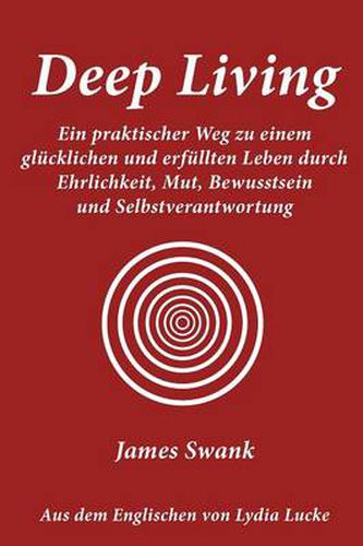 Cover image for Deep Living: A Practical Path to Happiness and Fulfillment Through Honesty, Courage, Consciousness, and Self-responsibility