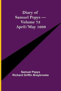 Cover image for Diary of Samuel Pepys - Volume 73: April/May 1669