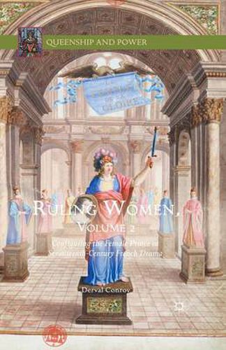 Cover image for Ruling Women, Volume 2: Configuring the Female Prince in Seventeenth-Century French Drama