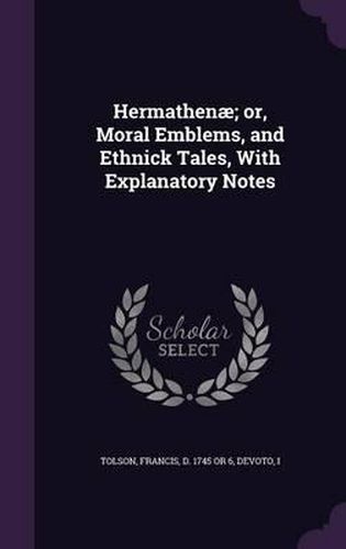 Cover image for Hermathenae; Or, Moral Emblems, and Ethnick Tales, with Explanatory Notes