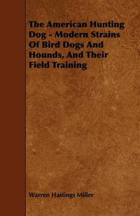 Cover image for The American Hunting Dog - Modern Strains Of Bird Dogs And Hounds, And Their Field Training