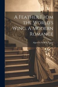 Cover image for A Feather From the World's Wing. A Modern Romance