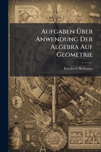 Cover image for Aufgaben Ber Anwendung Der Algebra Auf Geometrie: F R H Here Lehranstalten