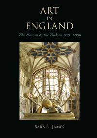 Cover image for Art in England: The Saxons to the Tudors: 600-1600