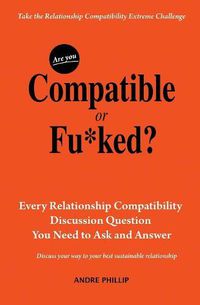 Cover image for Are You Compatible or Fu*ked?: Every Relationship Compatibility Question You Need to Ask and Answer