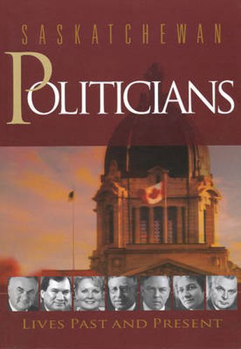 Cover image for Saskatchewan Politicians: Lives Past and Present