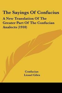 Cover image for The Sayings of Confucius: A New Translation of the Greater Part of the Confucian Analects (1910)