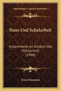 Cover image for Haus Und Schularbeit: Experimente an Kindern Der Volksschule (1904)