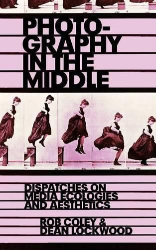 Cover image for Photography in the Middle: Dispatches on Media Ecologies and Aesthetics