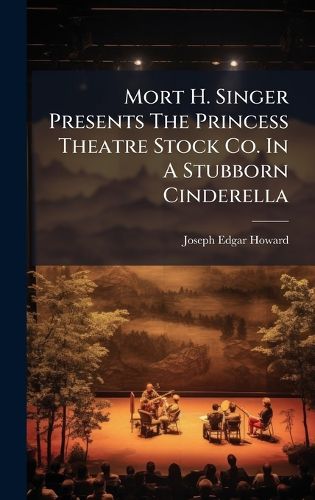 Cover image for Mort H. Singer Presents The Princess Theatre Stock Co. In A Stubborn Cinderella