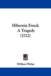 Cover image for Hibernia Freed: A Tragedy (1722)