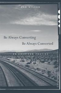 Cover image for Be Always Converting, Be Always Converted: An American Poetics