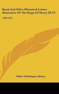 Cover image for Royal and Other Historical Letters Illustrative of the Reign of Henry III V2: 1236-1272