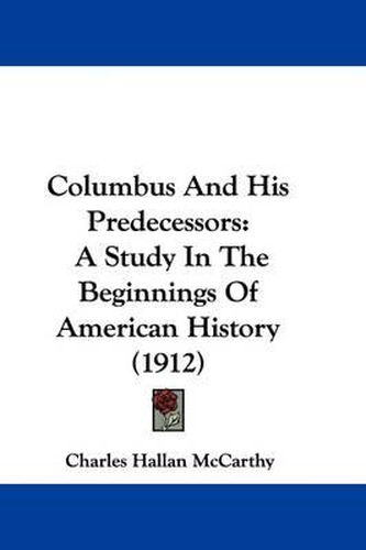 Cover image for Columbus and His Predecessors: A Study in the Beginnings of American History (1912)