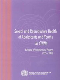 Cover image for Sexual and Reproductive Health of Adolescents and Youths in China: A Review of Literature and Projects 1995-2002