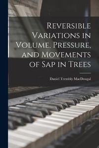 Cover image for Reversible Variations in Volume, Pressure, and Movements of Sap in Trees