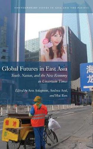 Cover image for Global Futures in East Asia: Youth, Nation, and the New Economy in Uncertain Times