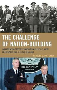 Cover image for The Challenge of Nation-Building: Implementing Effective Innovation in the U.S. Army from World War II to the Iraq War