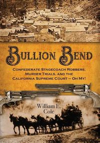 Cover image for Bullion Bend: Confederate Stagecoach Robbers, Murder Trials, and the California Supreme Court - Oh My!