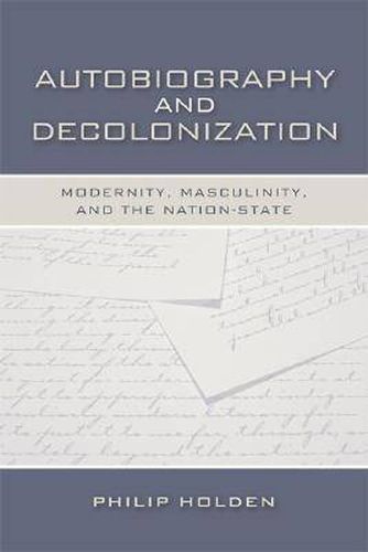 Autobiography and Decolonization: Modernity, Masculinity, and the Nation-state