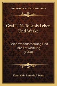 Cover image for Graf L. N. Tolstois Leben Und Werke: Seine Weltanschauung Und Ihre Entwicklung (1908)