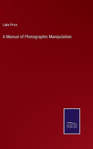 Cover image for A Manual of Photographic Manipulation