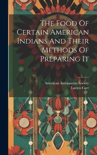 Cover image for The Food Of Certain American Indians And Their Methods Of Preparing It