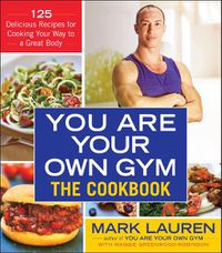 Cover image for You Are Your Own Gym: The Cookbook: 125 Delicious Recipes for Cooking Your Way to a Great Body