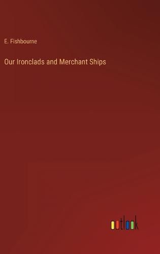 Cover image for Our Ironclads and Merchant Ships