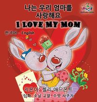 Cover image for I Love My Mom (Korean English Children's book): Bilingual Korean book for kids