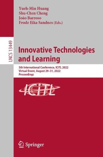Cover image for Innovative Technologies and Learning: 5th International Conference, ICITL 2022, Virtual Event, August 29-31, 2022, Proceedings