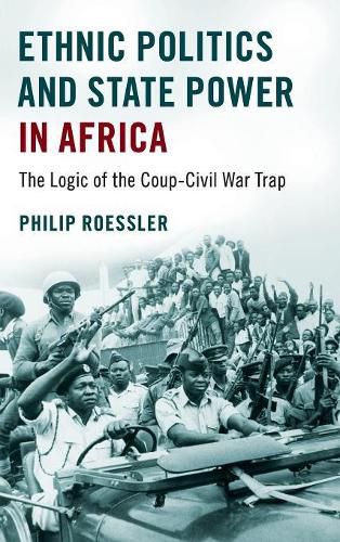 Cover image for Ethnic Politics and State Power in Africa: The Logic of the Coup-Civil War Trap