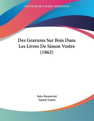 Cover image for Des Gravures Sur Bois Dans Les Livres de Simon Vostre (1862)