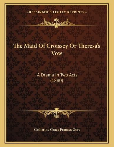 Cover image for The Maid of Croissey or Theresa's Vow: A Drama in Two Acts (1880)