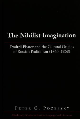 Cover image for The Nihilist Imagination: Dmitrii Pisarev and the Cultural Origins of Russian Radicalism (1860-1868)